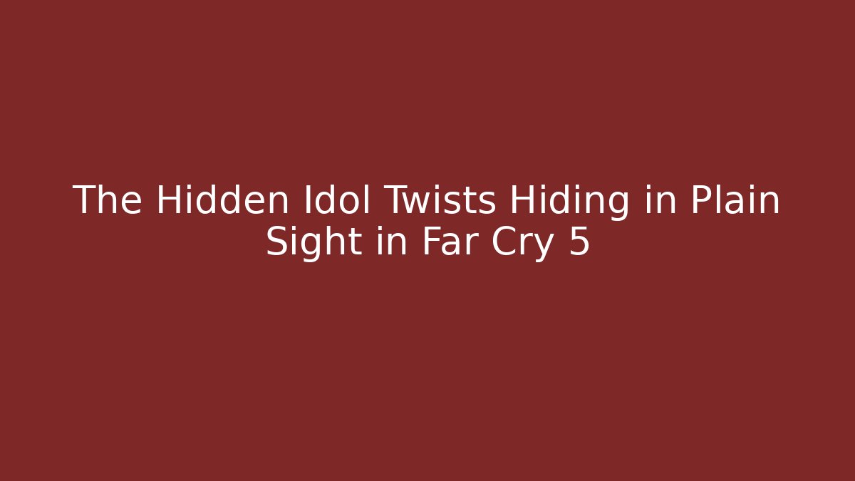 The Hidden Idol Twists Hiding in Plain Sight in Far Cry 5
