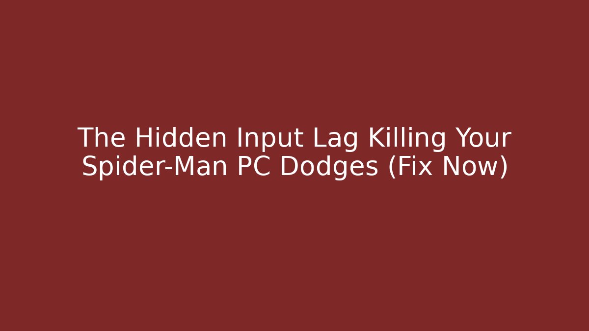 The Hidden Input Lag Killing Your Spider-Man PC Dodges (Fix Now)