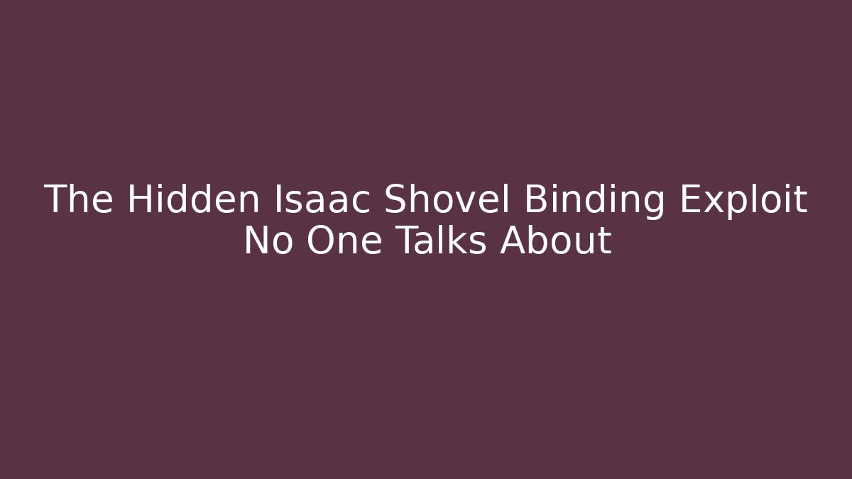 The Hidden Isaac Shovel Binding Exploit No One Talks About