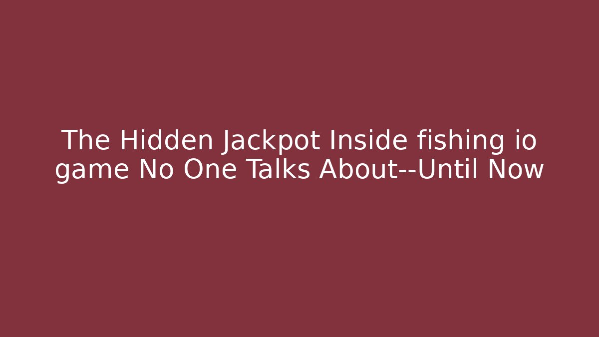 The Hidden Jackpot Inside fishing io game No One Talks About—Until Now