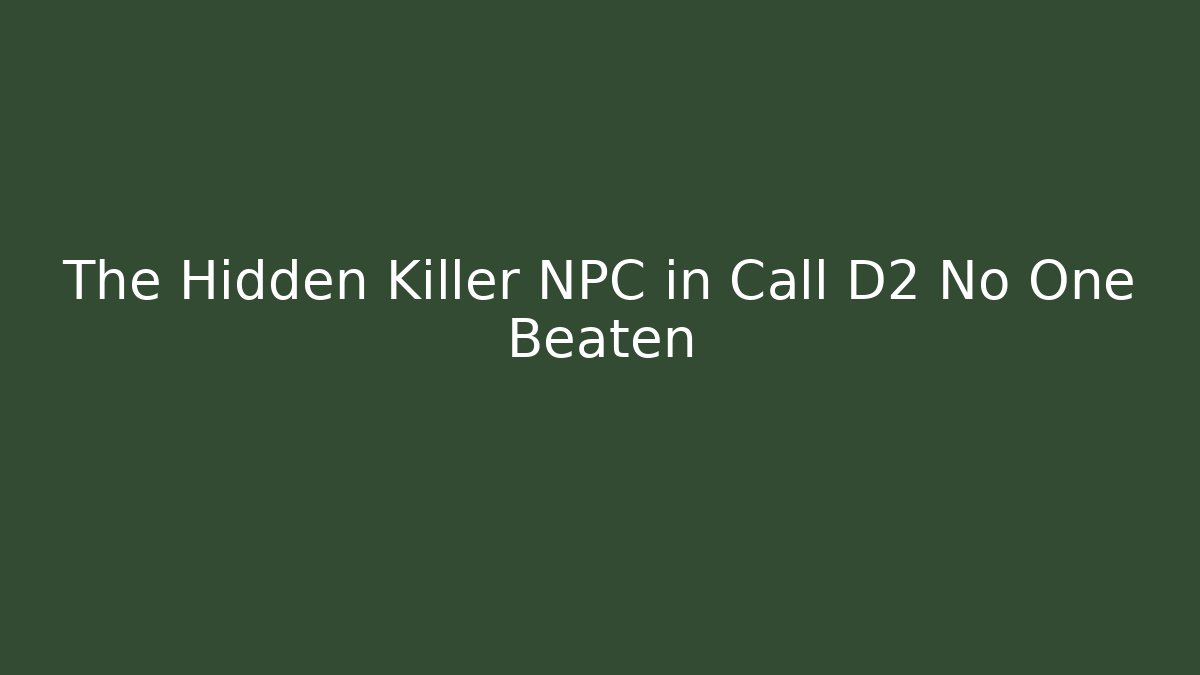 The Hidden Killer NPC in Call D2 No One Beaten