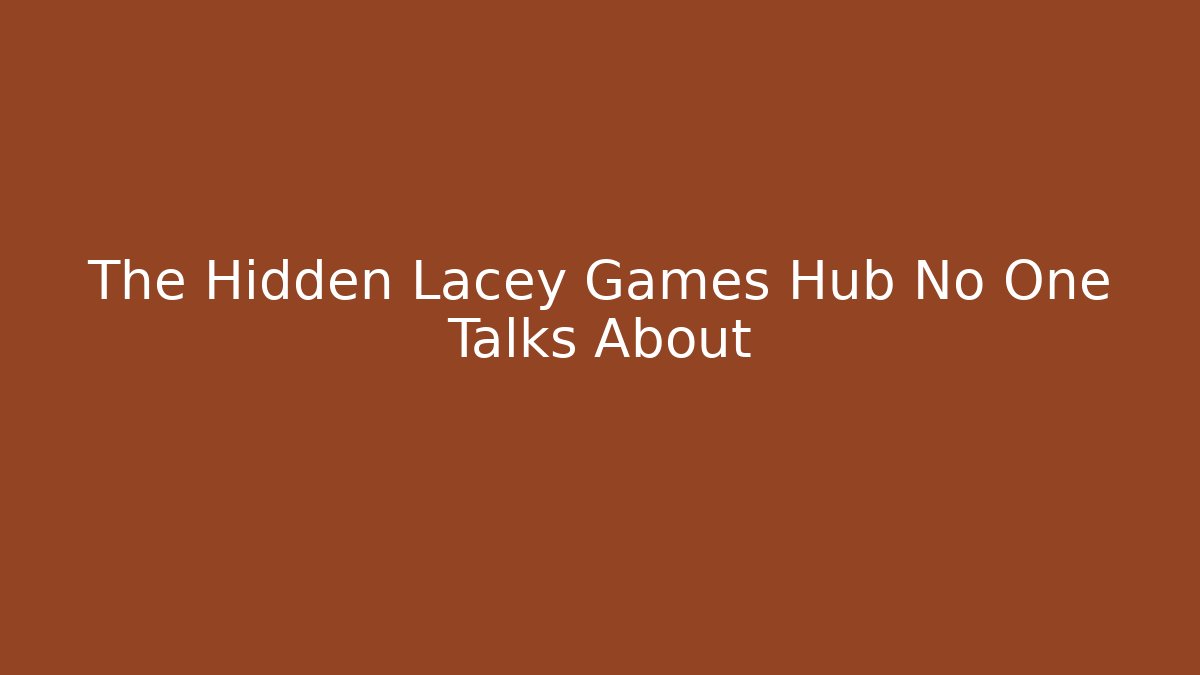 The Hidden Lacey Games Hub No One Talks About