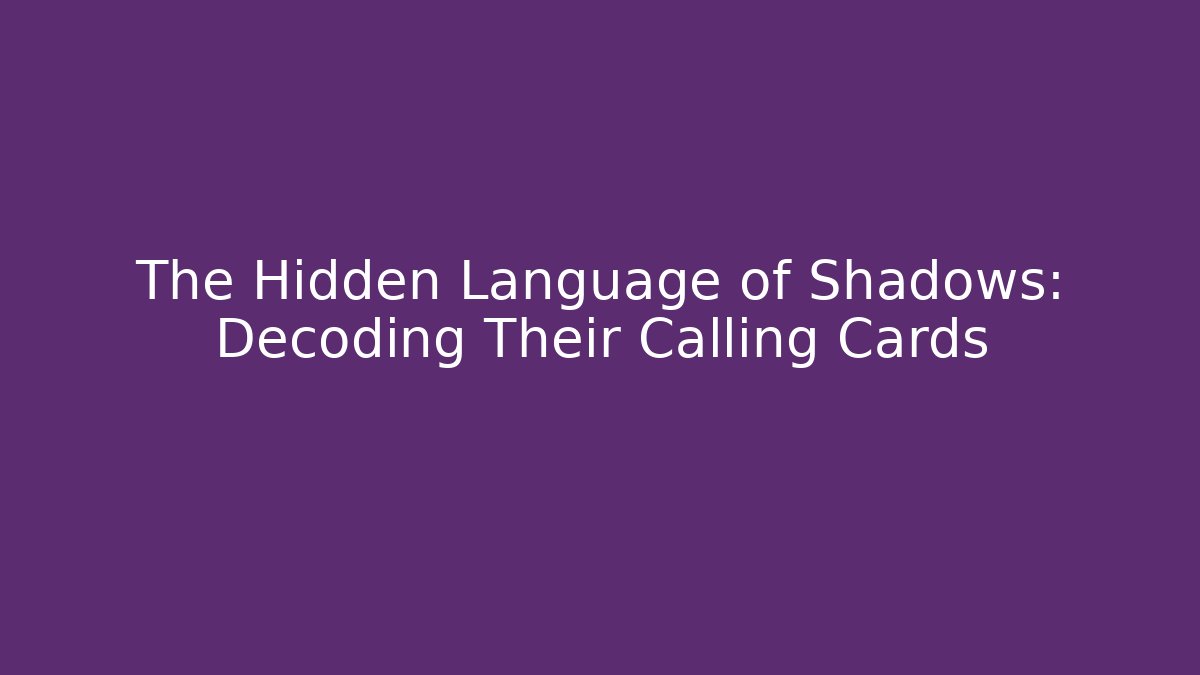 The Hidden Language of Shadows: Decoding Their Calling Cards