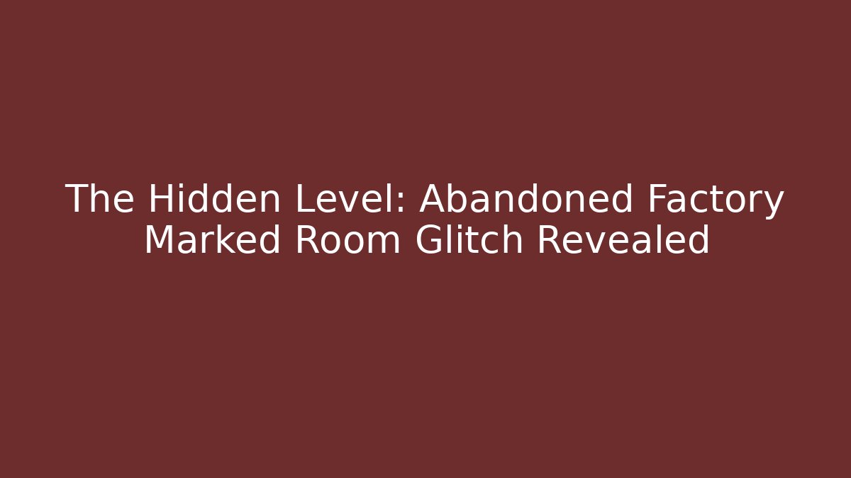 The Hidden Level: Abandoned Factory Marked Room Glitch Revealed - Felix Cat Insurance
