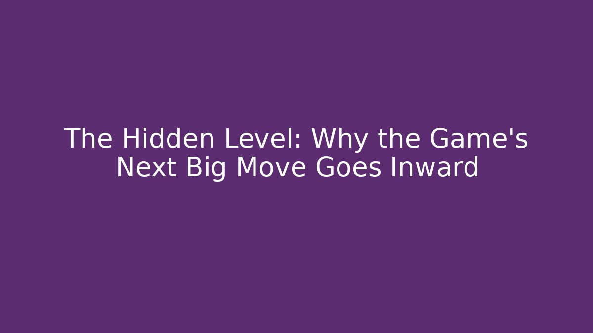 The Hidden Level: Why the Game's Next Big Move Goes Inward