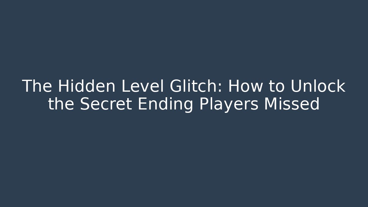 The Hidden Level Glitch: How to Unlock the Secret Ending Players Missed
