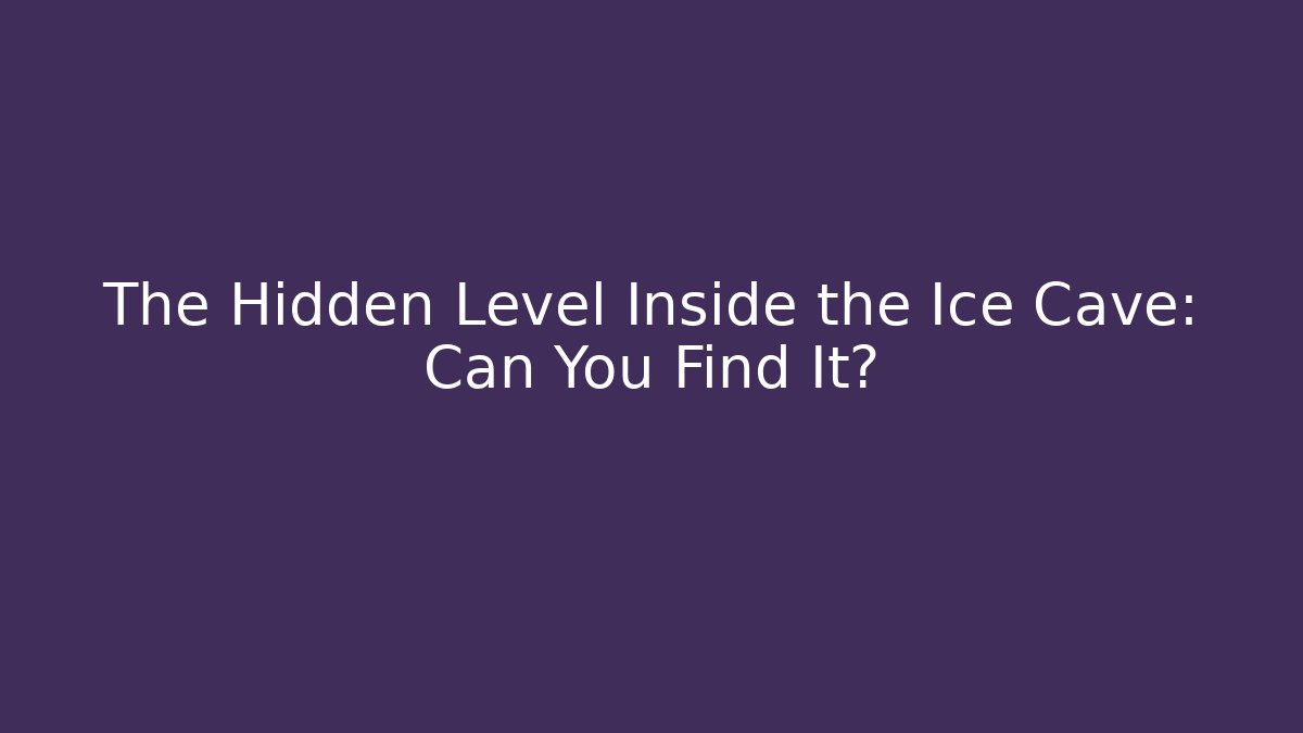 The Hidden Level Inside the Ice Cave: Can You Find It?