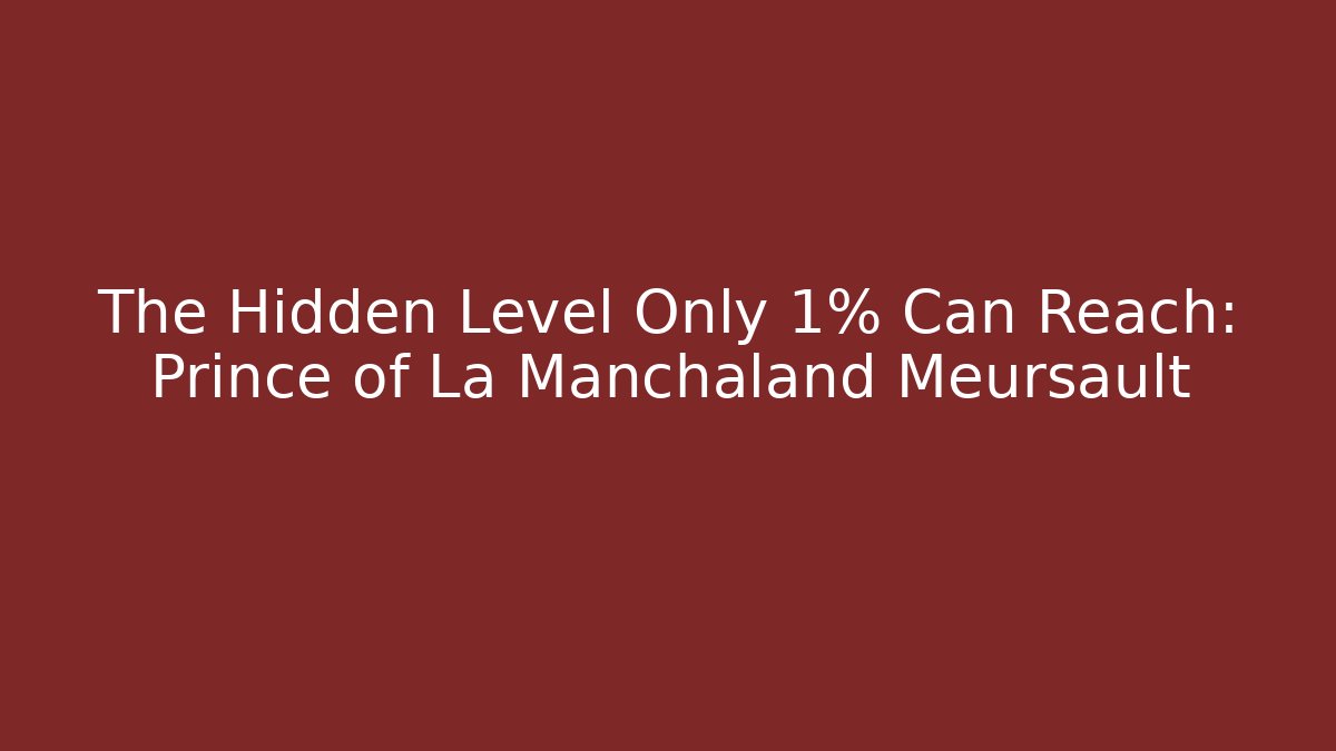 The Hidden Level Only 1% Can Reach: Prince of La Manchaland Meursault