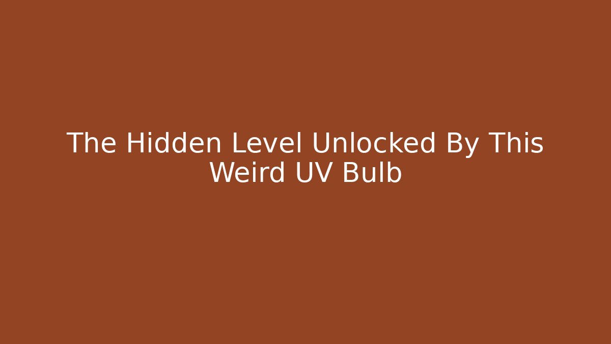 The Hidden Level Unlocked By This Weird UV Bulb