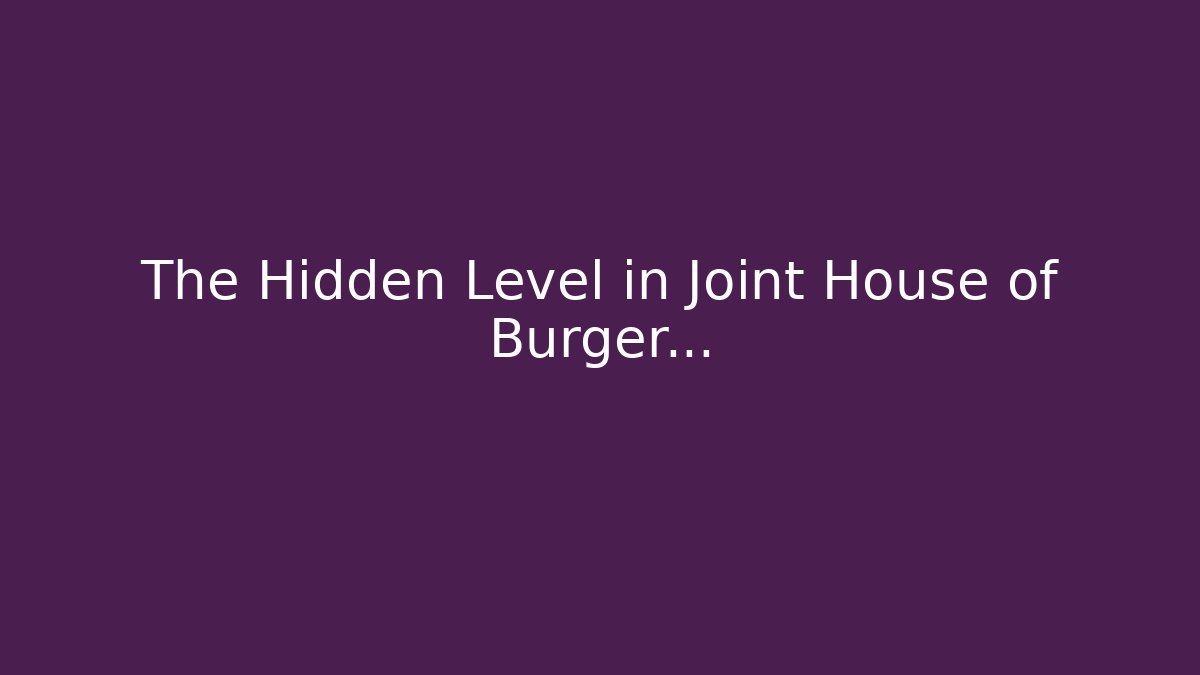 The Hidden Level in Joint House of Burger...