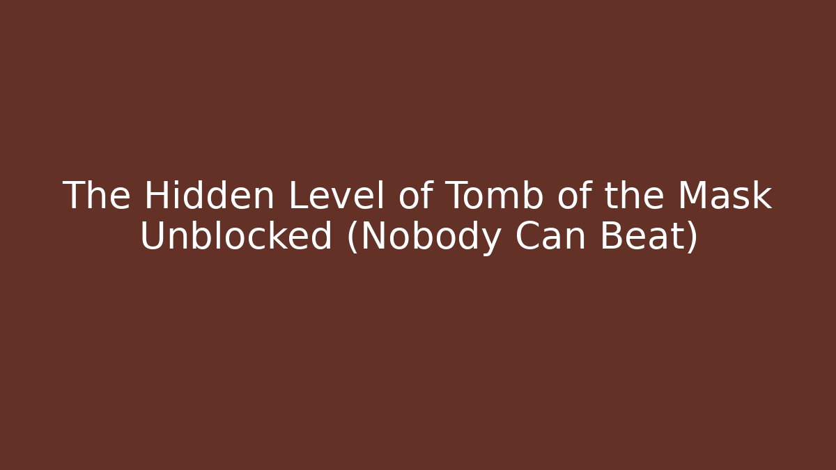 The Hidden Level of Tomb of the Mask Unblocked (Nobody Can Beat)