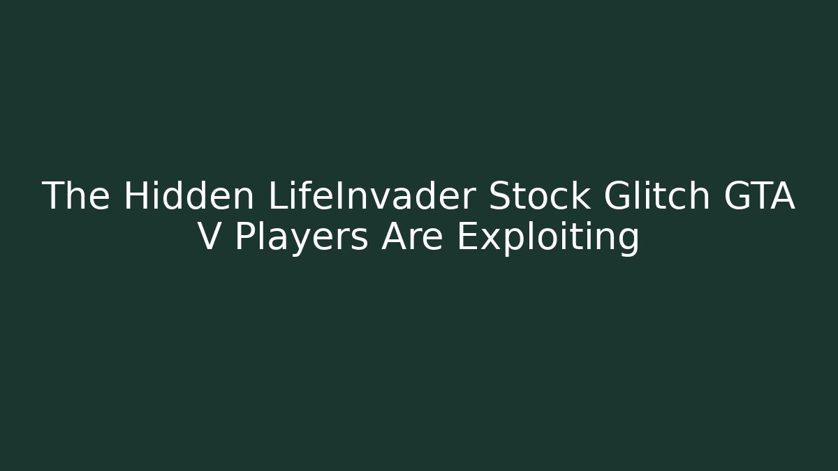 The Hidden LifeInvader Stock Glitch GTA V Players Are Exploiting