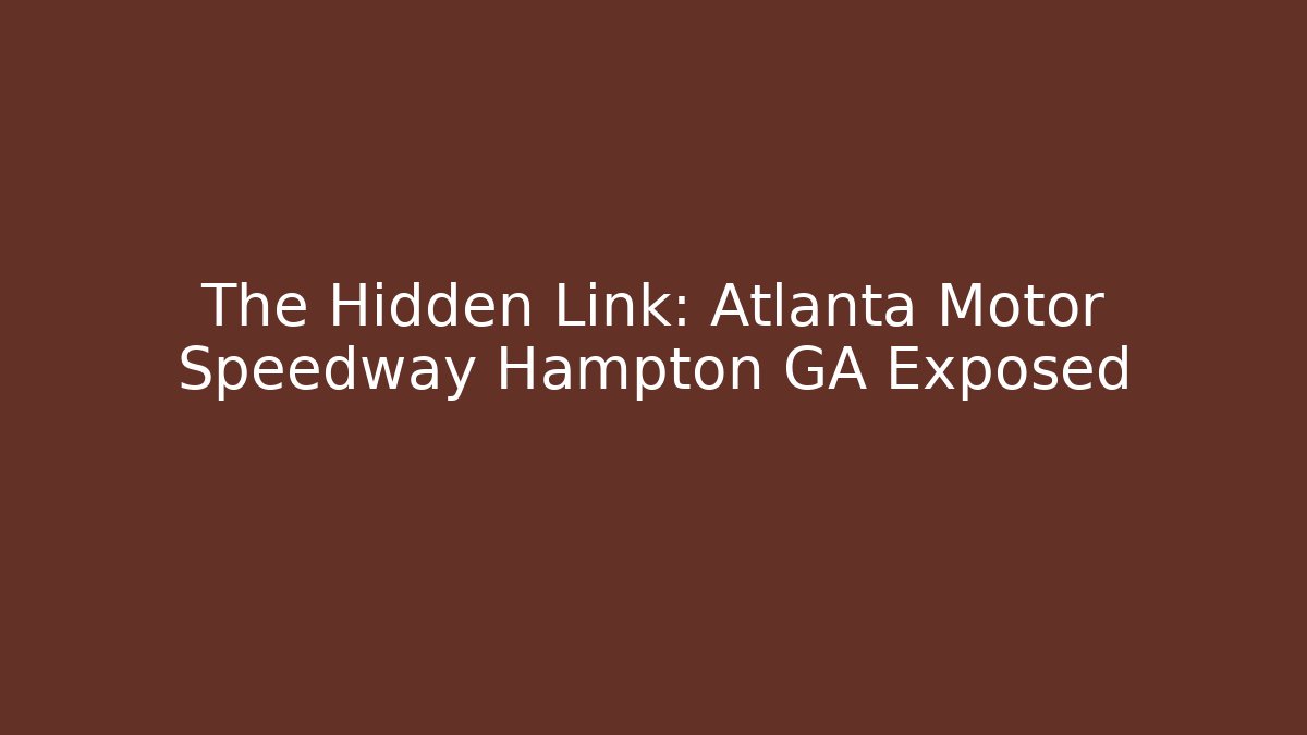 The Hidden Link: Atlanta Motor Speedway Hampton GA Exposed