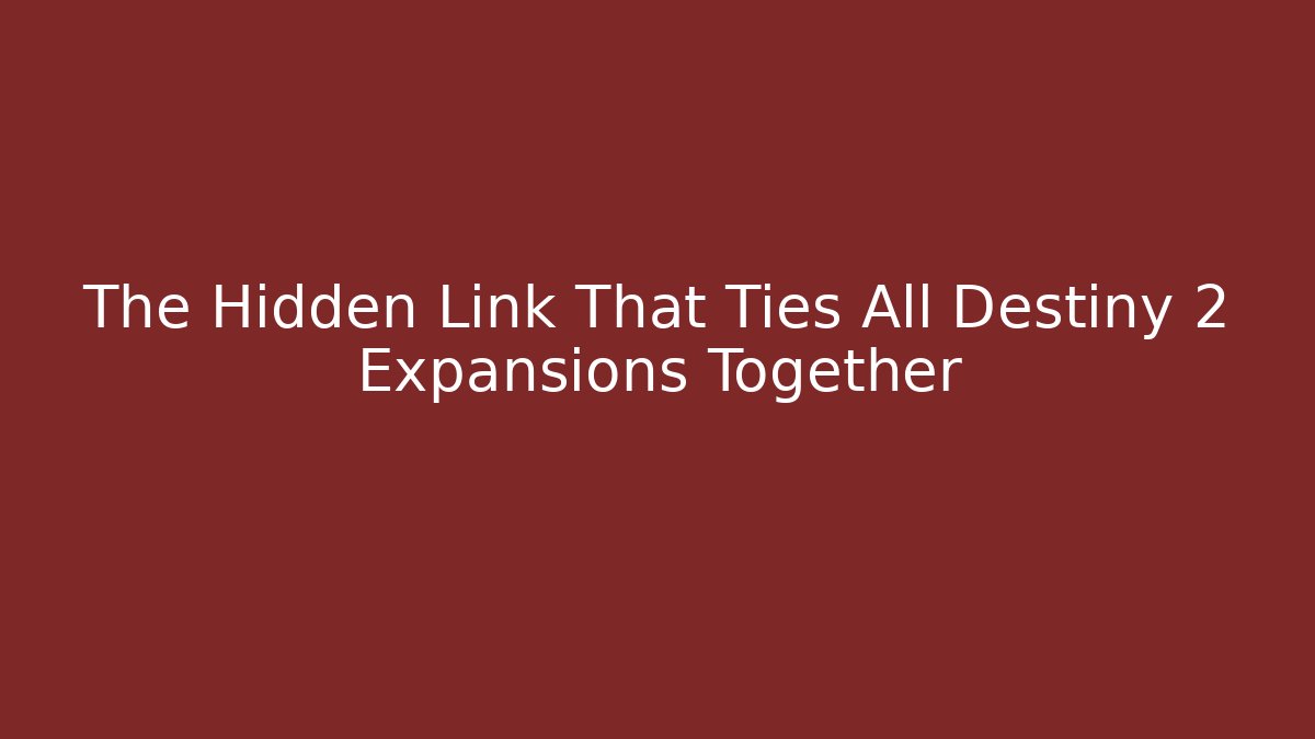 The Hidden Link That Ties All Destiny 2 Expansions Together