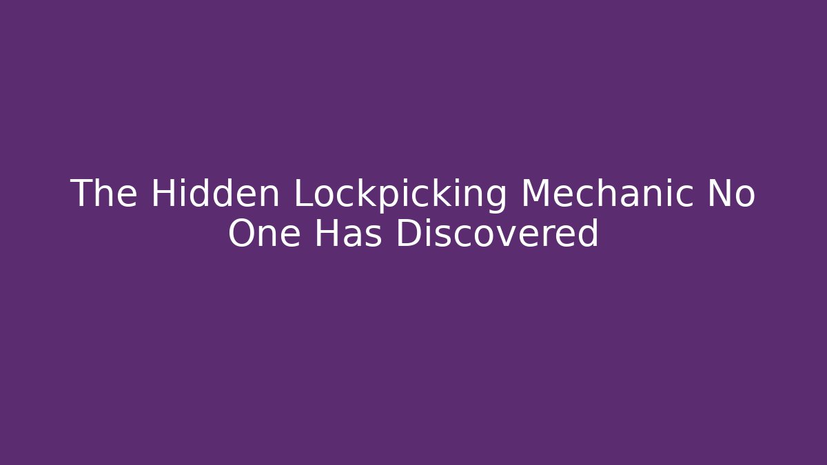 The Hidden Lockpicking Mechanic No One Has Discovered