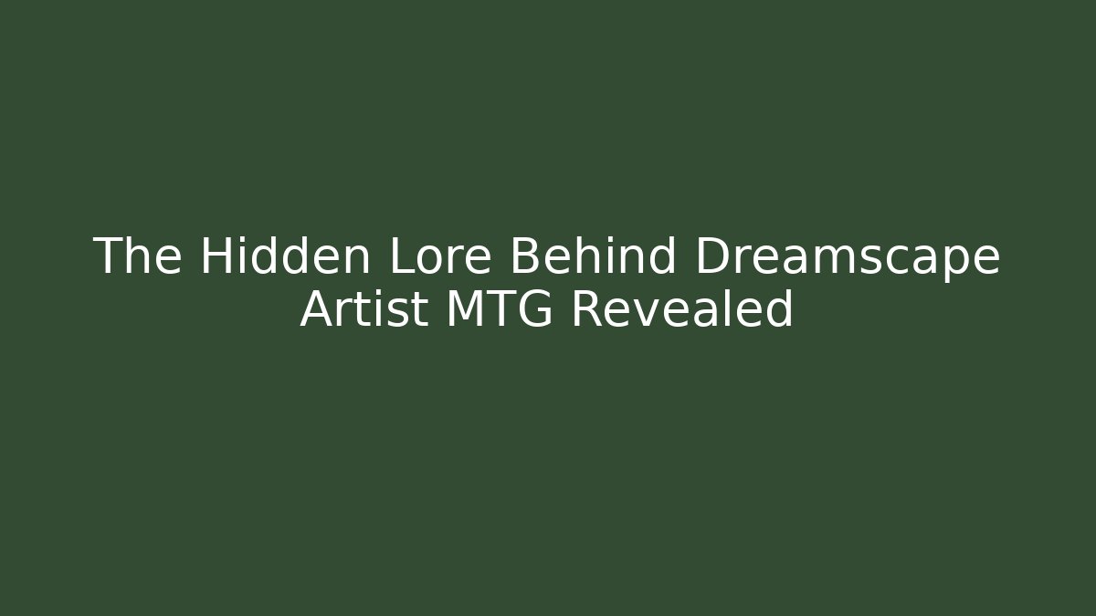 The Hidden Lore Behind Dreamscape Artist MTG Revealed - Felix Cat Insurance