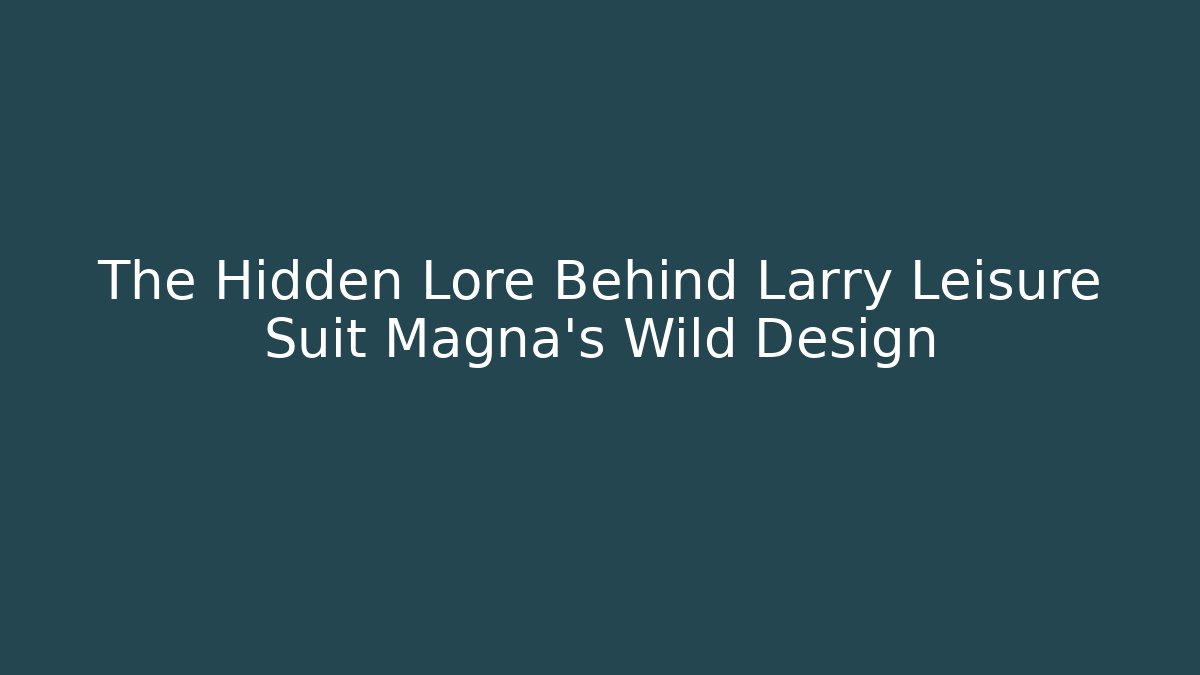 The Hidden Lore Behind Larry Leisure Suit Magna's Wild Design