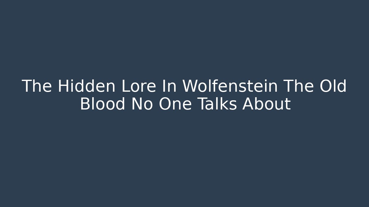 The Hidden Lore In Wolfenstein The Old Blood No One Talks About