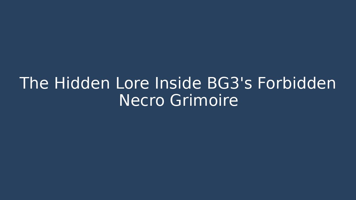 The Hidden Lore Inside BG3's Forbidden Necro Grimoire