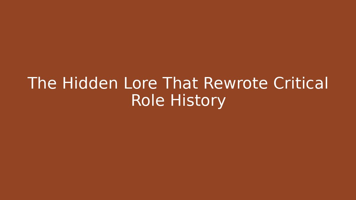 The Hidden Lore That Rewrote Critical Role History