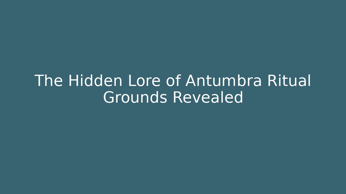 The Hidden Lore of Antumbra Ritual Grounds Revealed - Felix Cat Insurance