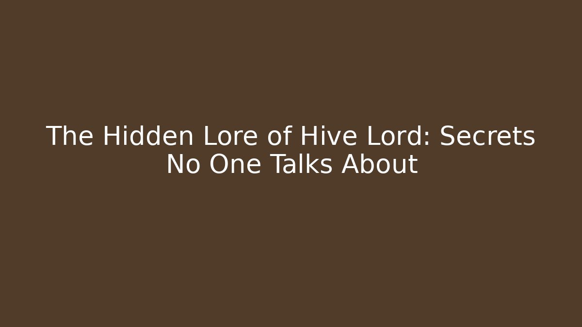 The Hidden Lore of Hive Lord: Secrets No One Talks About