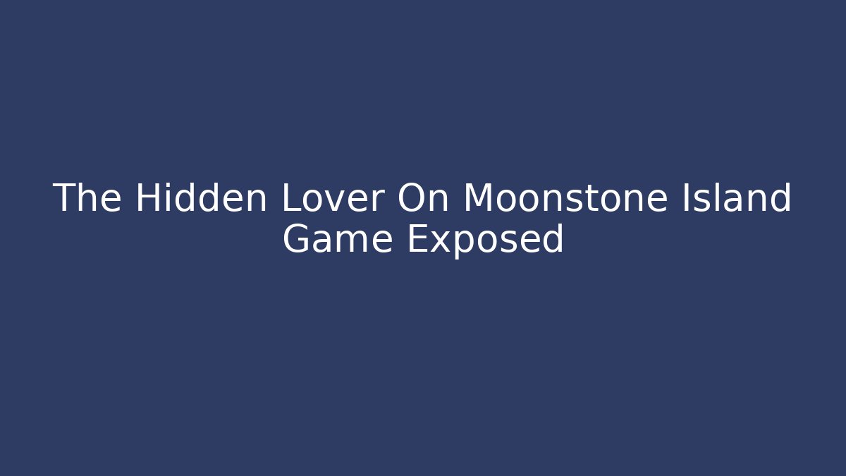 The Hidden Lover On Moonstone Island Game Exposed