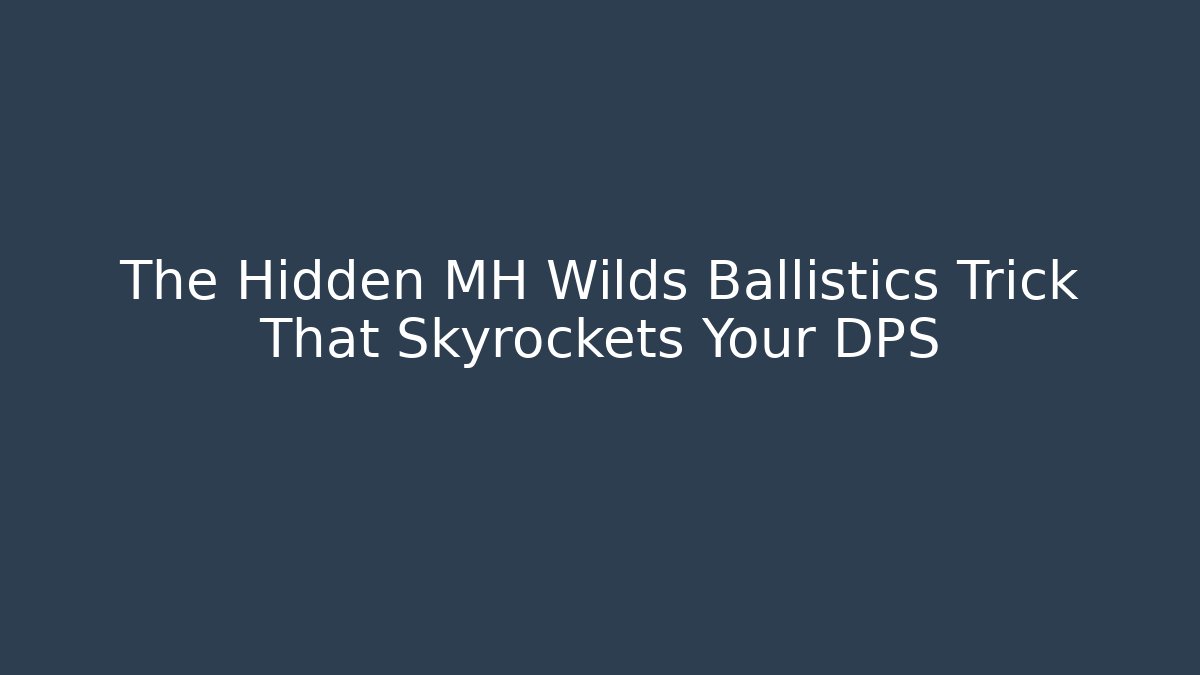 The Hidden MH Wilds Ballistics Trick That Skyrockets Your DPS