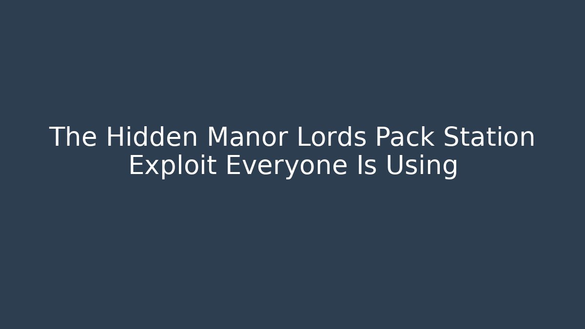 The Hidden Manor Lords Pack Station Exploit Everyone Is Using