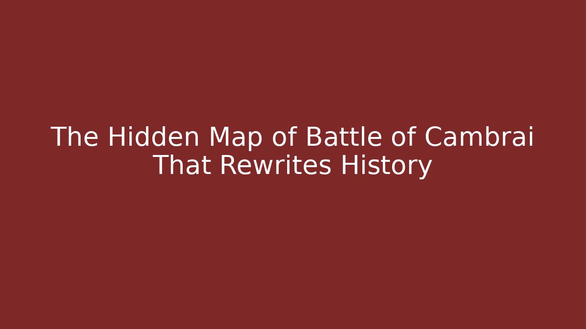 The Hidden Map of Battle of Cambrai That Rewrites History