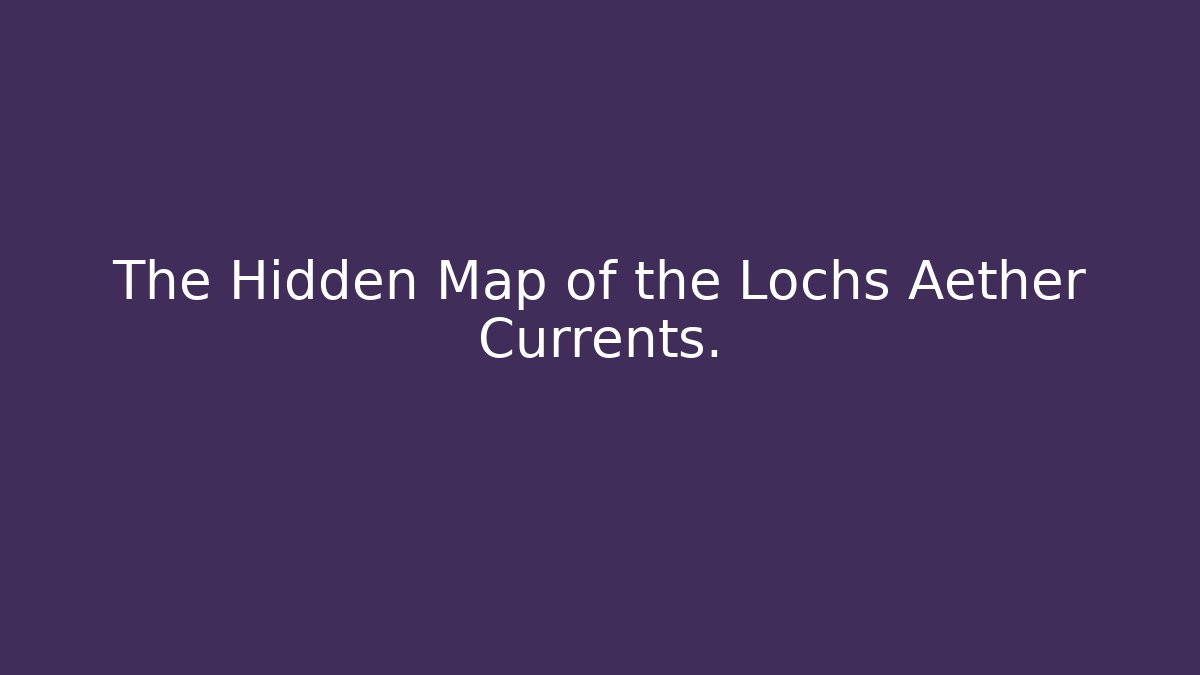 The Hidden Map of the Lochs Aether Currents. - Felix Cat Insurance