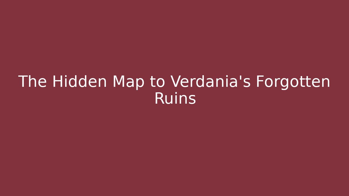 The Hidden Map to Verdania’s Forgotten Ruins