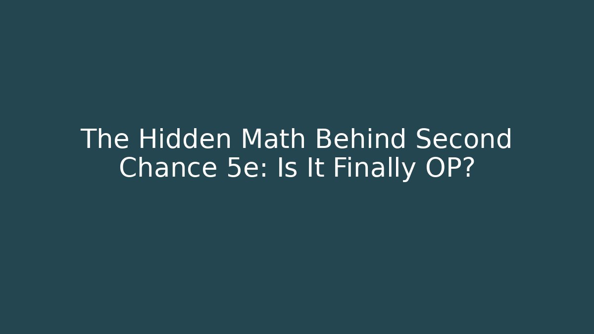 The Hidden Math Behind Second Chance 5e: Is It Finally OP?
