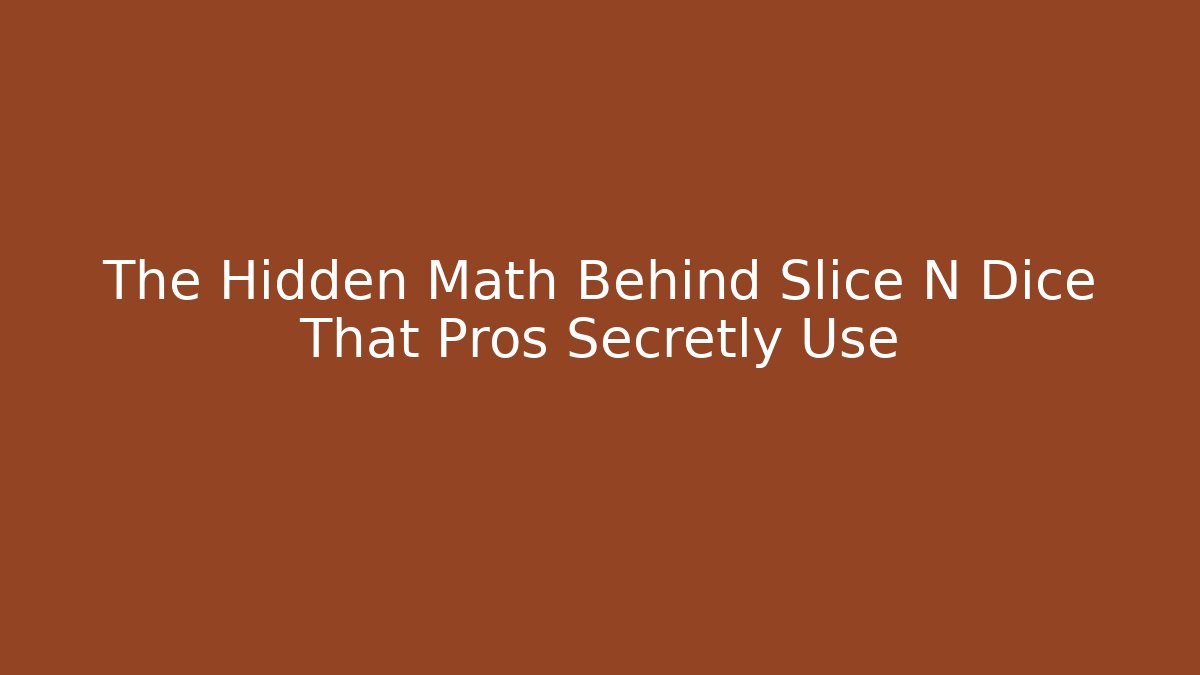 The Hidden Math Behind Slice N Dice That Pros Secretly Use