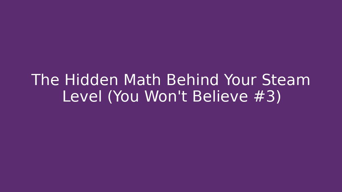 The Hidden Math Behind Your Steam Level (You Won't Believe #3)