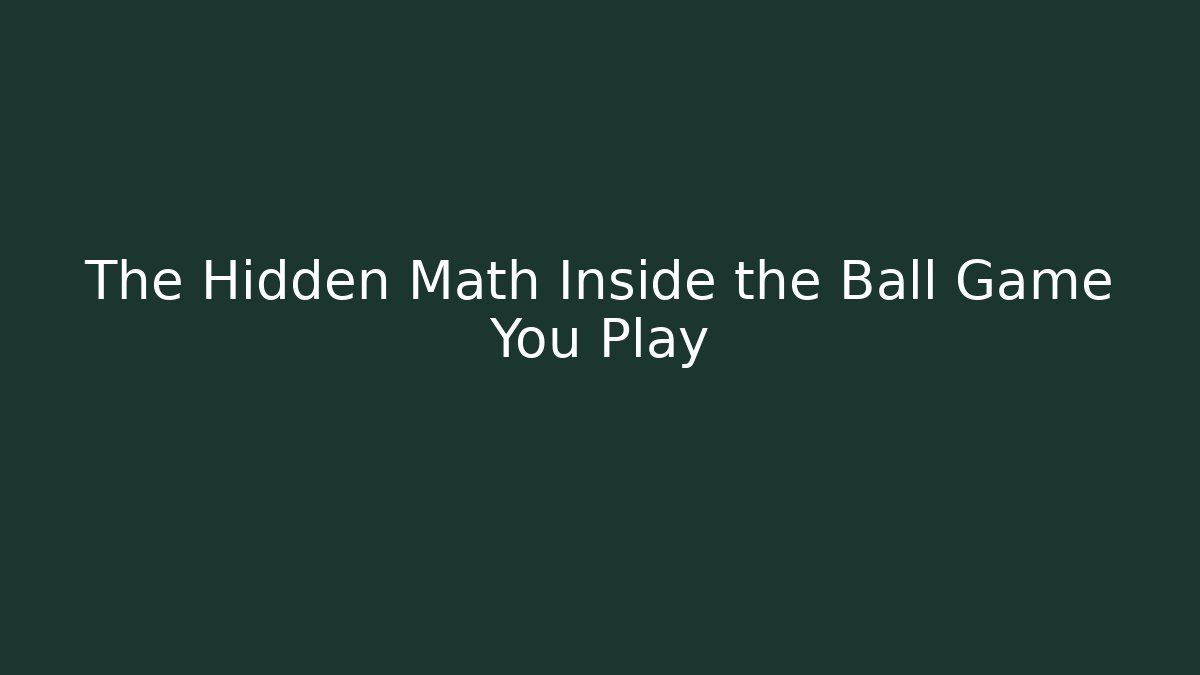 The Hidden Math Inside the Ball Game You Play