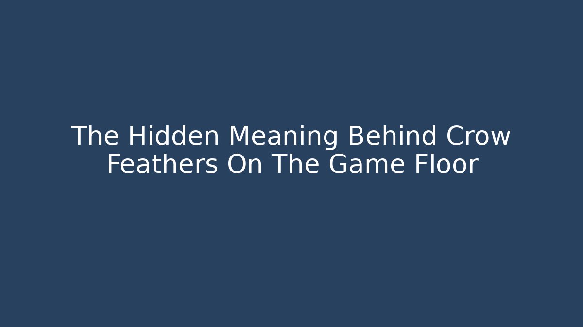 The Hidden Meaning Behind Crow Feathers On The Game Floor - Felix Cat Insurance