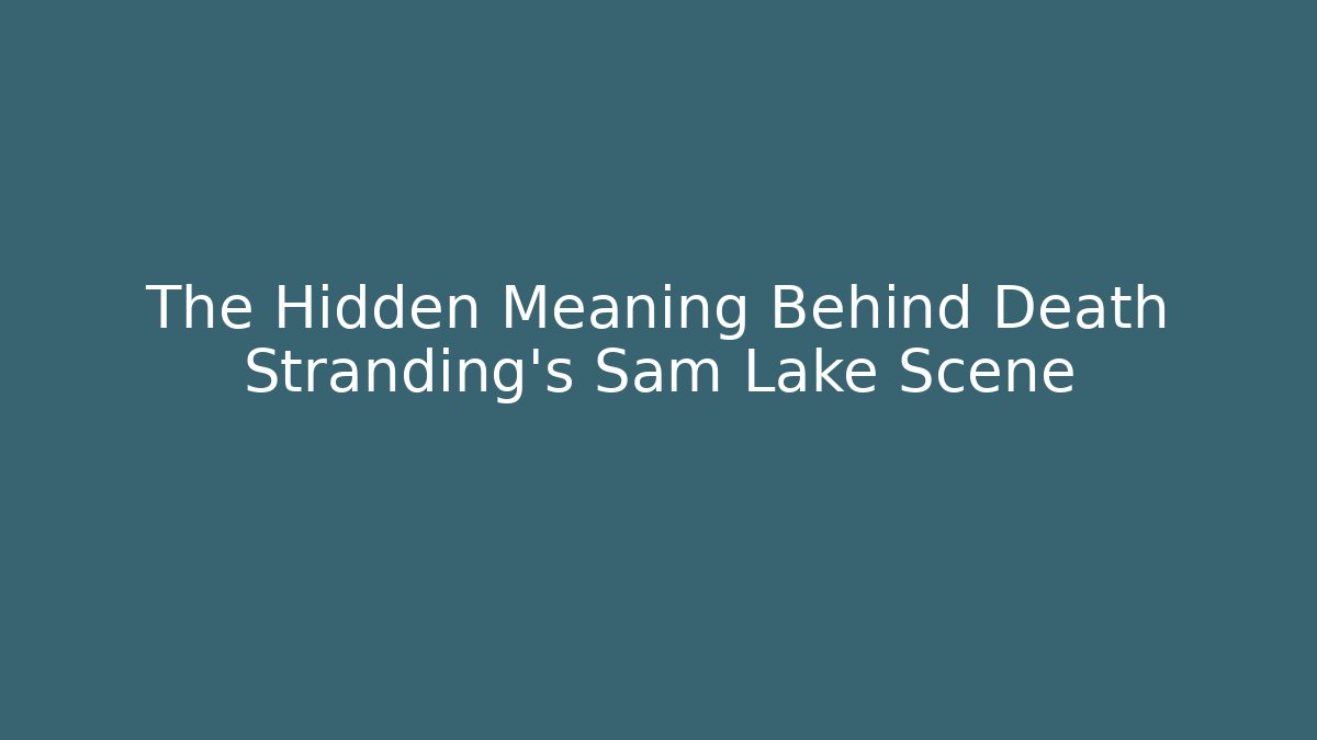 The Hidden Meaning Behind Death Stranding's Sam Lake Scene