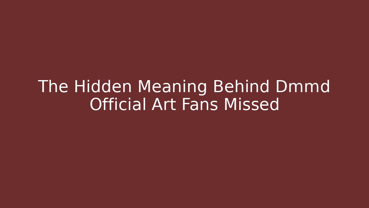 The Hidden Meaning Behind Dmmd Official Art Fans Missed