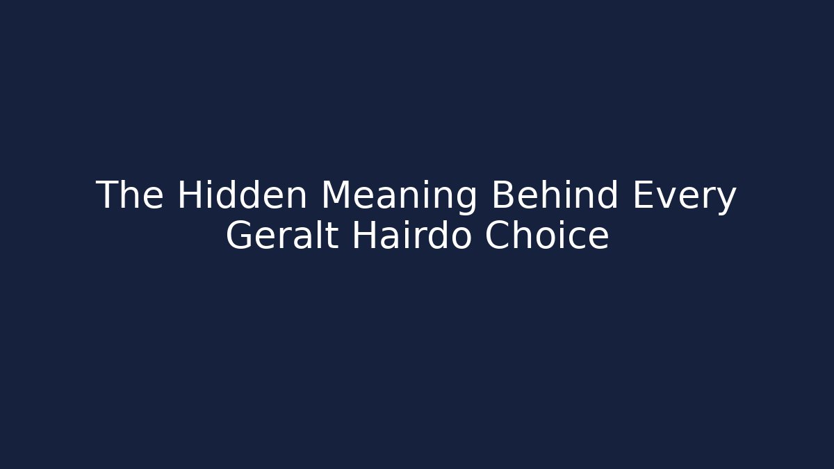 The Hidden Meaning Behind Every Geralt Hairdo Choice