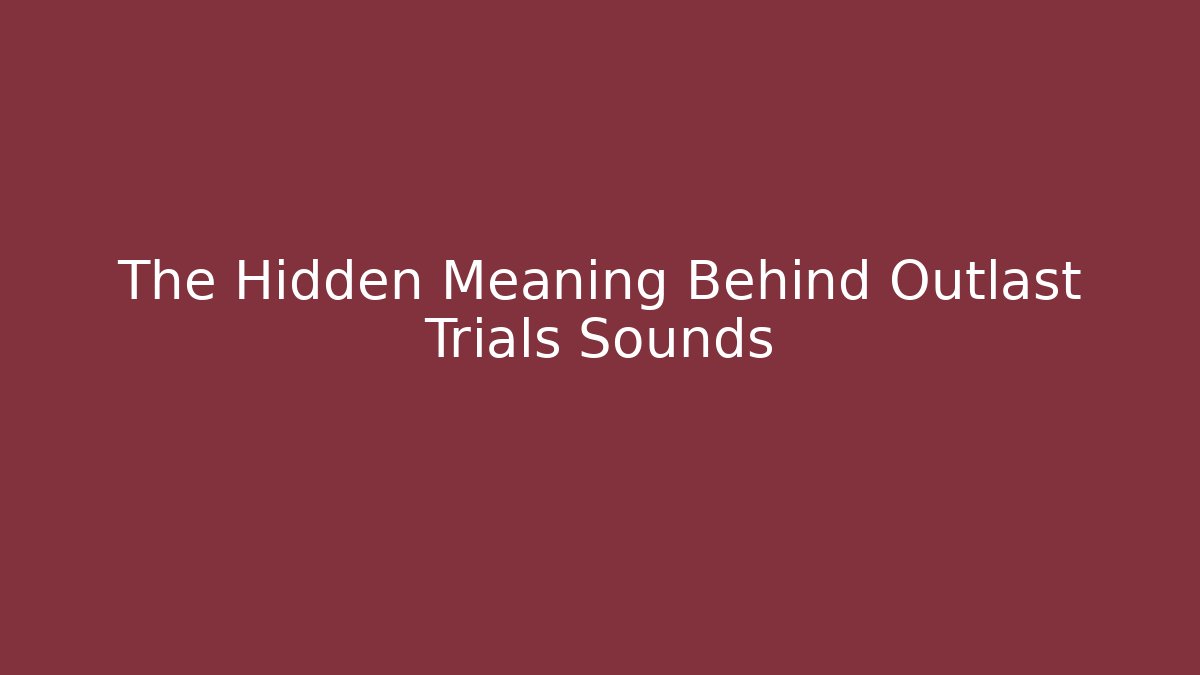 The Hidden Meaning Behind Outlast Trials Sounds - Felix Cat Insurance