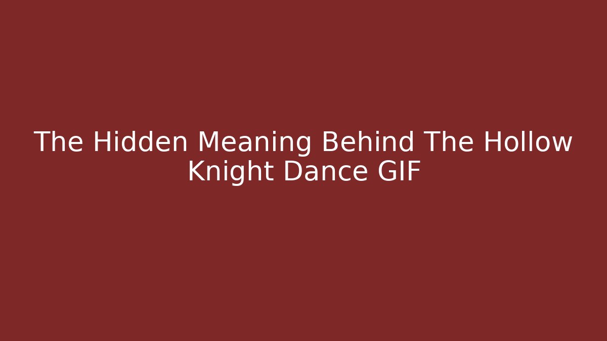 The Hidden Meaning Behind The Hollow Knight Dance GIF