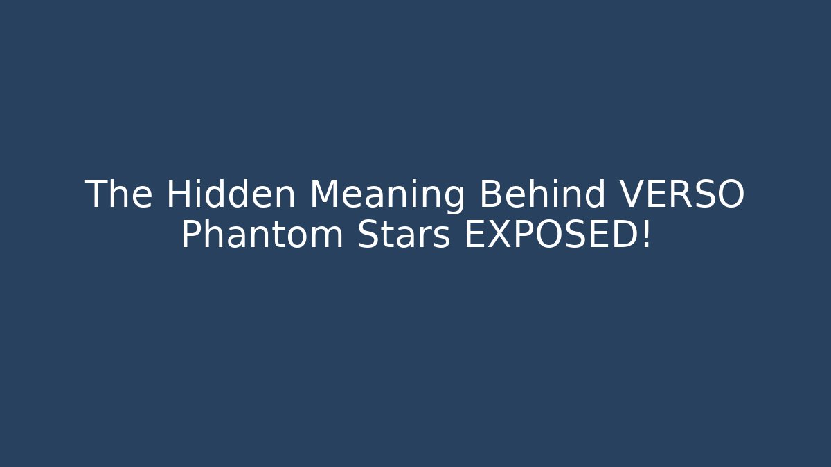 The Hidden Meaning Behind VERSO Phantom Stars EXPOSED!
