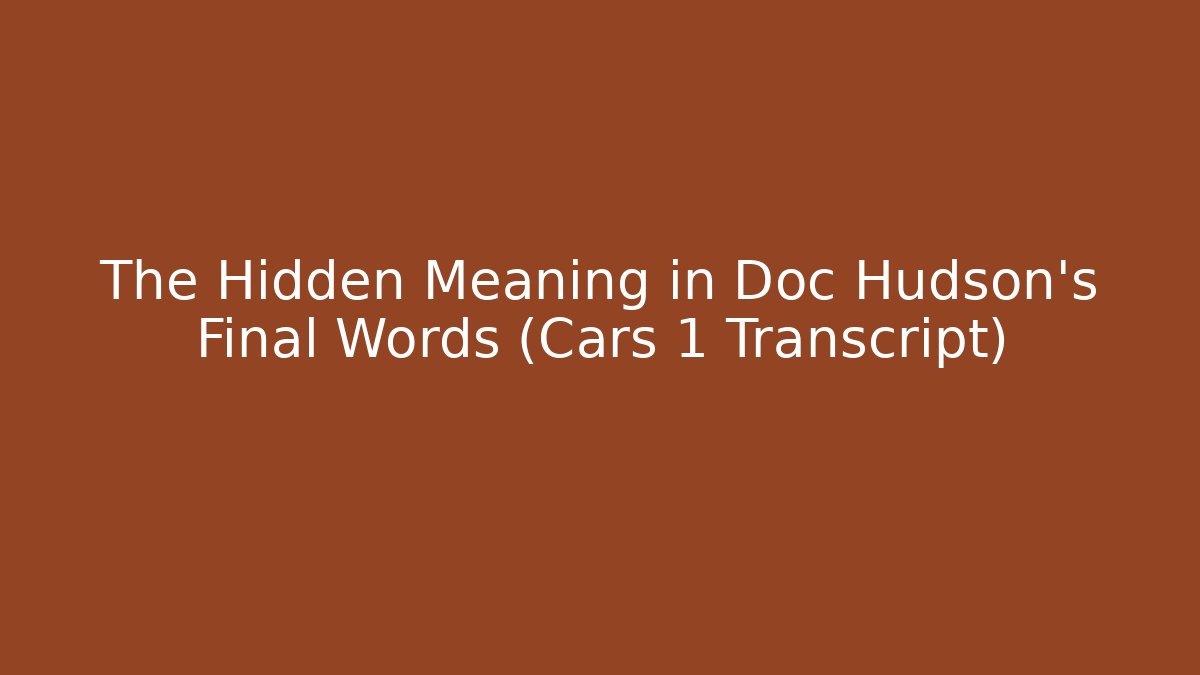 The Hidden Meaning in Doc Hudson's Final Words (Cars 1 Transcript)