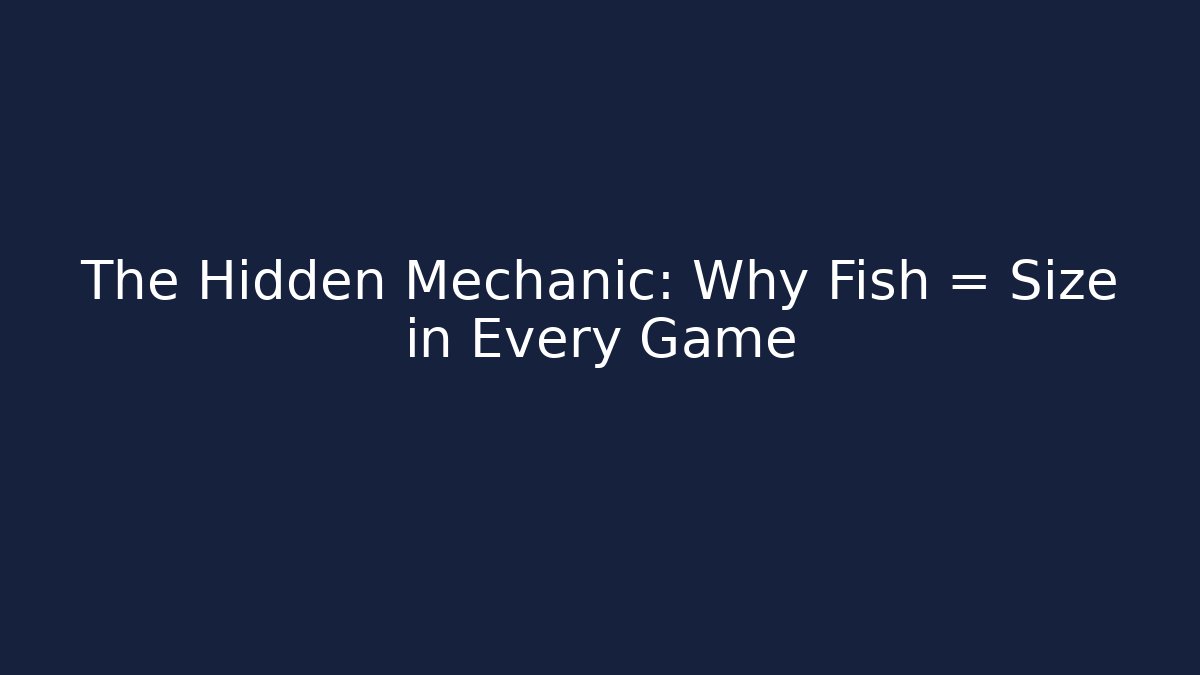 The Hidden Mechanic: Why Fish = Size in Every Game - Felix Cat Insurance