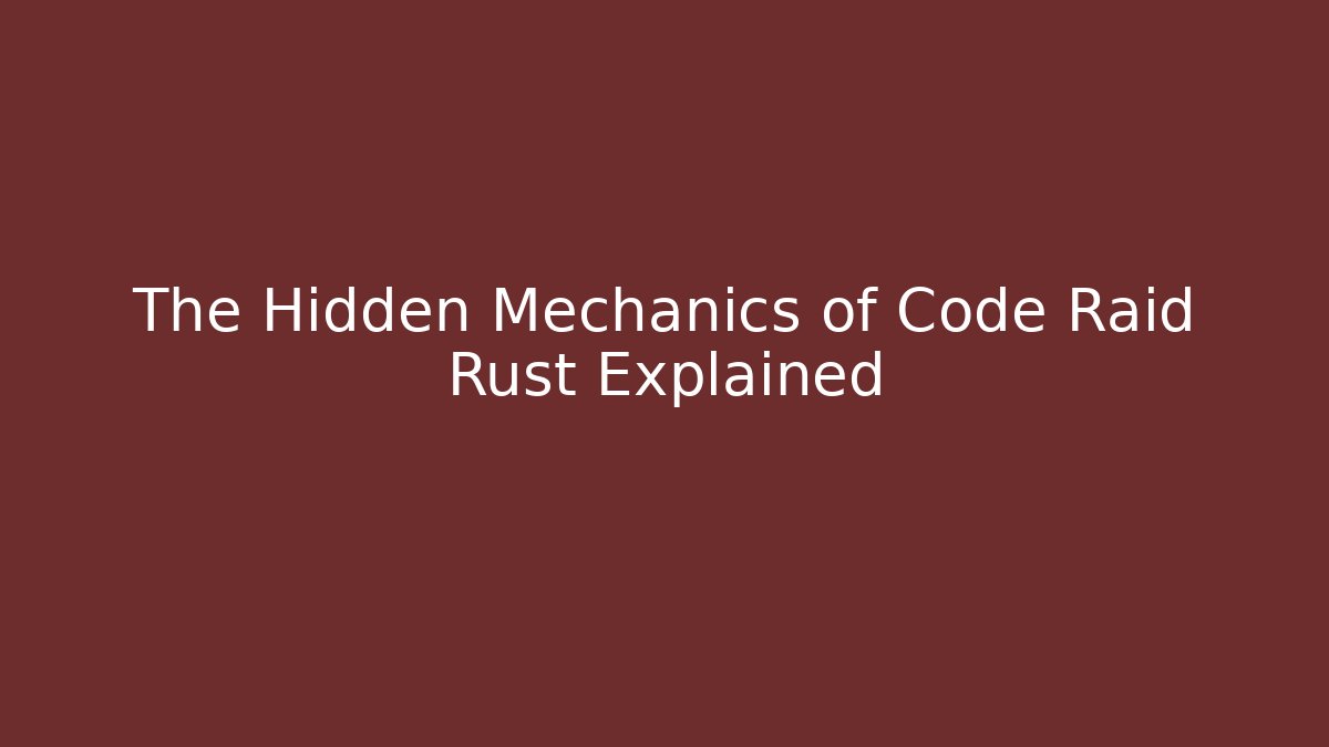 The Hidden Mechanics of Code Raid Rust Explained