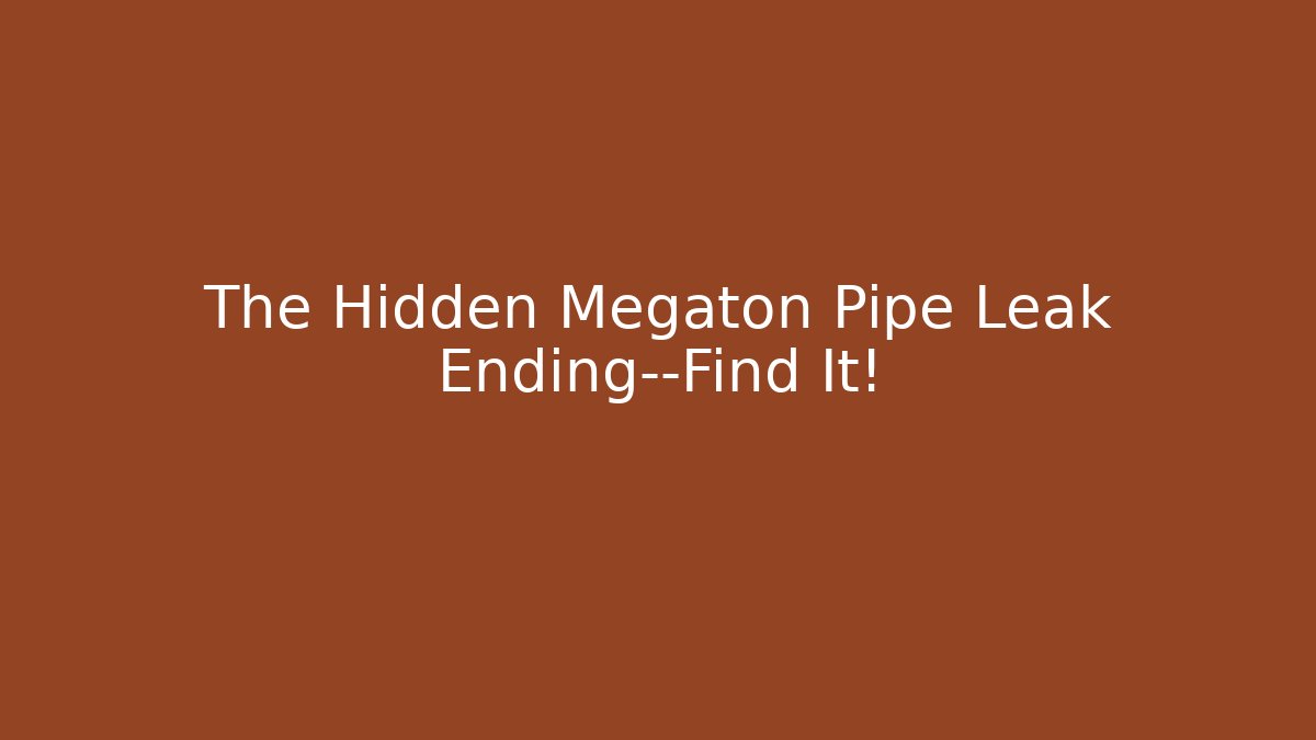 The Hidden Megaton Pipe Leak Ending—Find It!