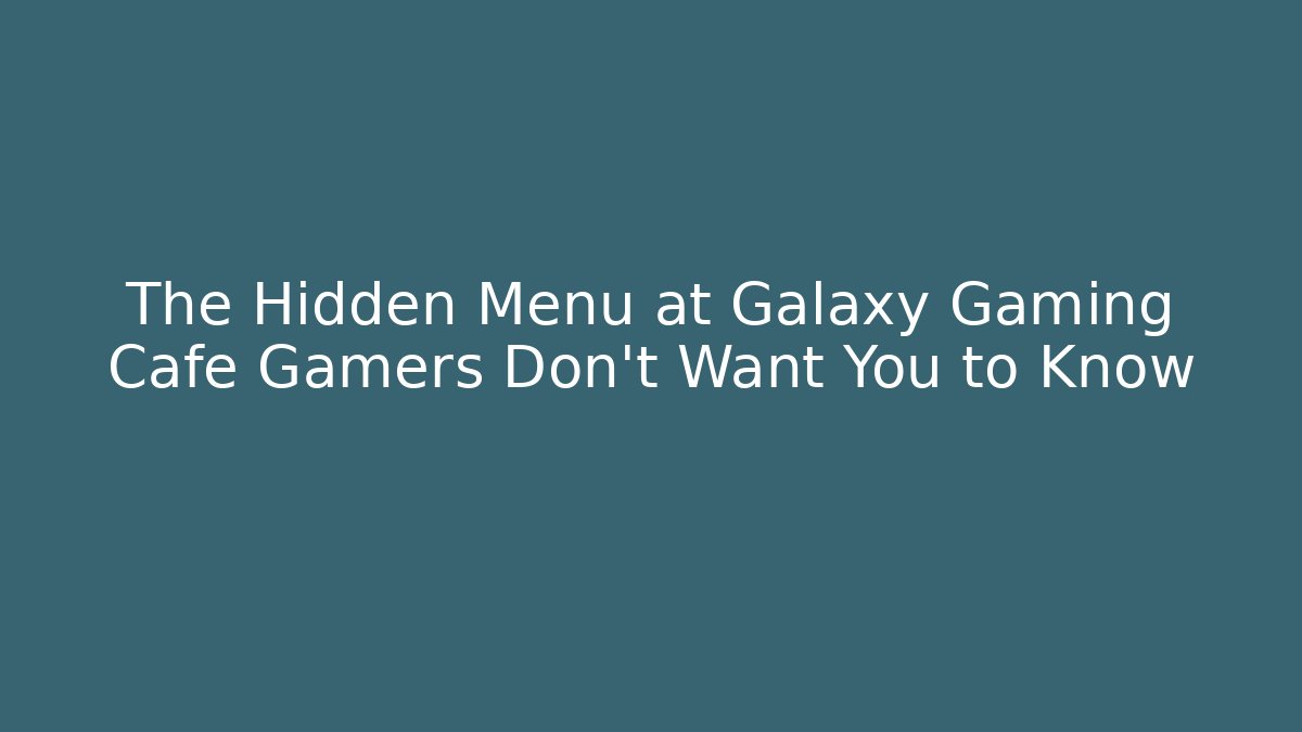 The Hidden Menu at Galaxy Gaming Cafe Gamers Don't Want You to Know