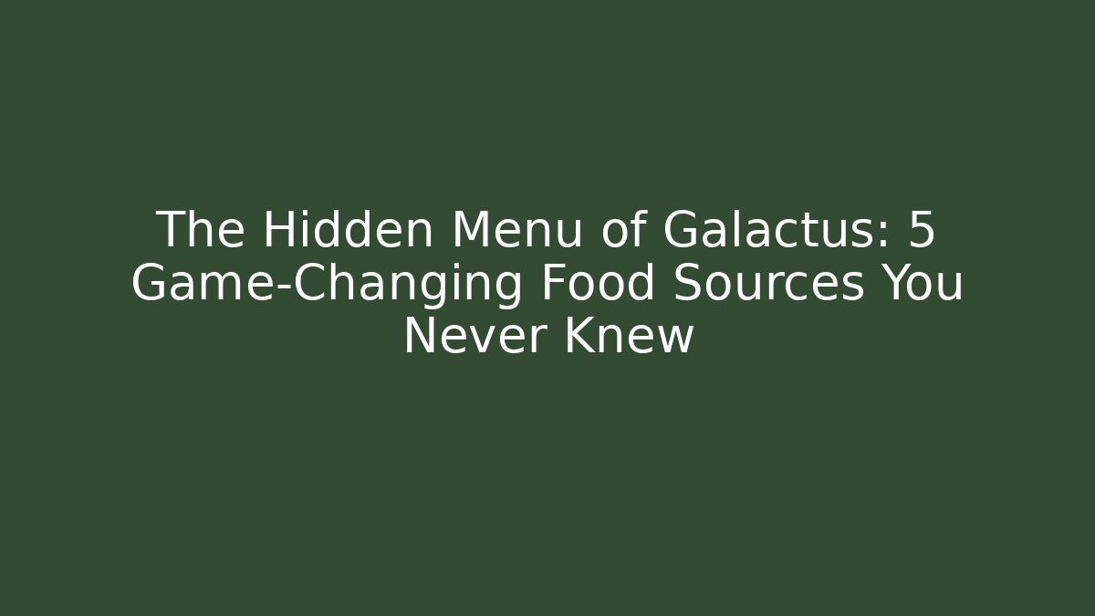 The Hidden Menu of Galactus: 5 Game-Changing Food Sources You Never Knew