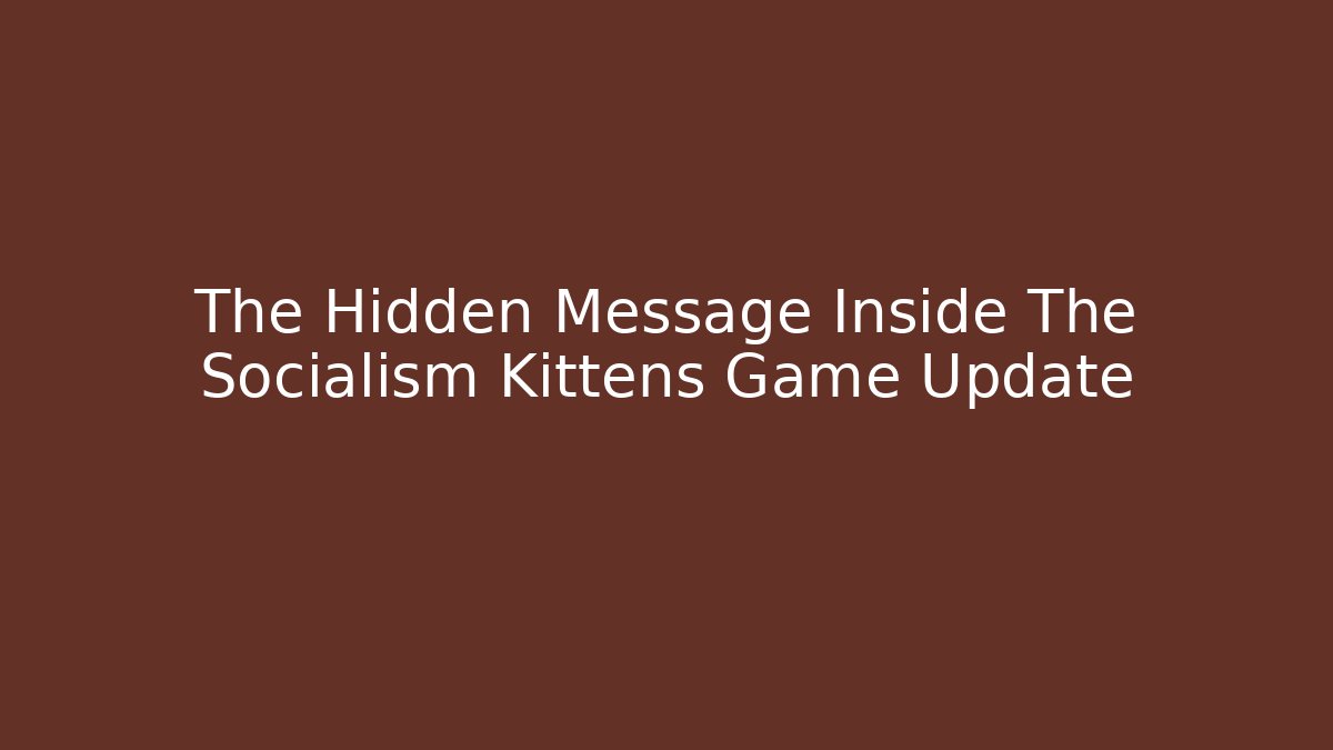 The Hidden Message Inside The Socialism Kittens Game Update